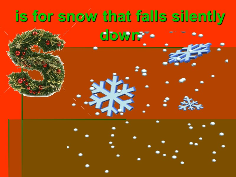 is for snow that falls silently down